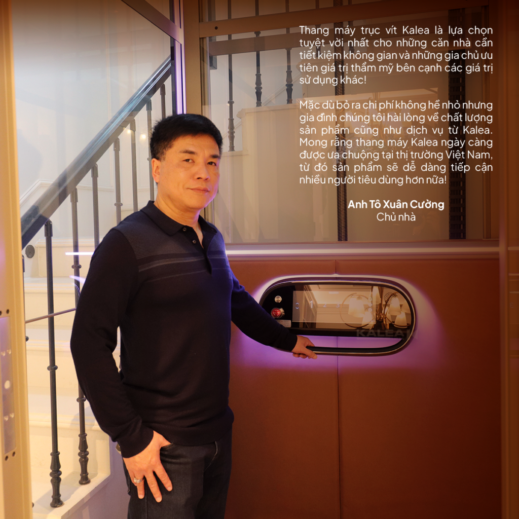 Cảm nhận của anh Cường sau khi lắp đặt thang máy biệt thự Kalea cho ngôi nhà của mình